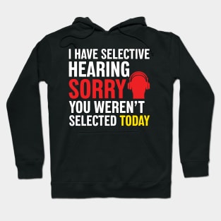 I Have Selective Hearing Sorry You Weren't Selected Today Hoodie